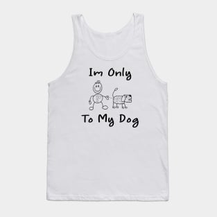 Im Only Talking To My Dog Today,Funny Dog Gift,funny dog lovers Tank Top